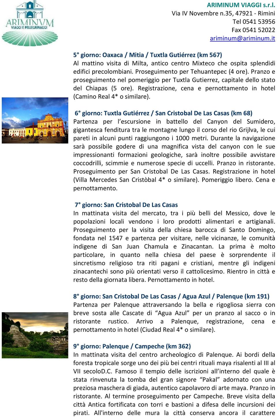 6 giorno: Tuxtla Gutiérrez / San Cristobal De Las Casas (km 68) Partenza per l escursione in battello del Canyon del Sumidero, gigantesca fenditura tra le montagne lungo il corso del rio Grijlva, le