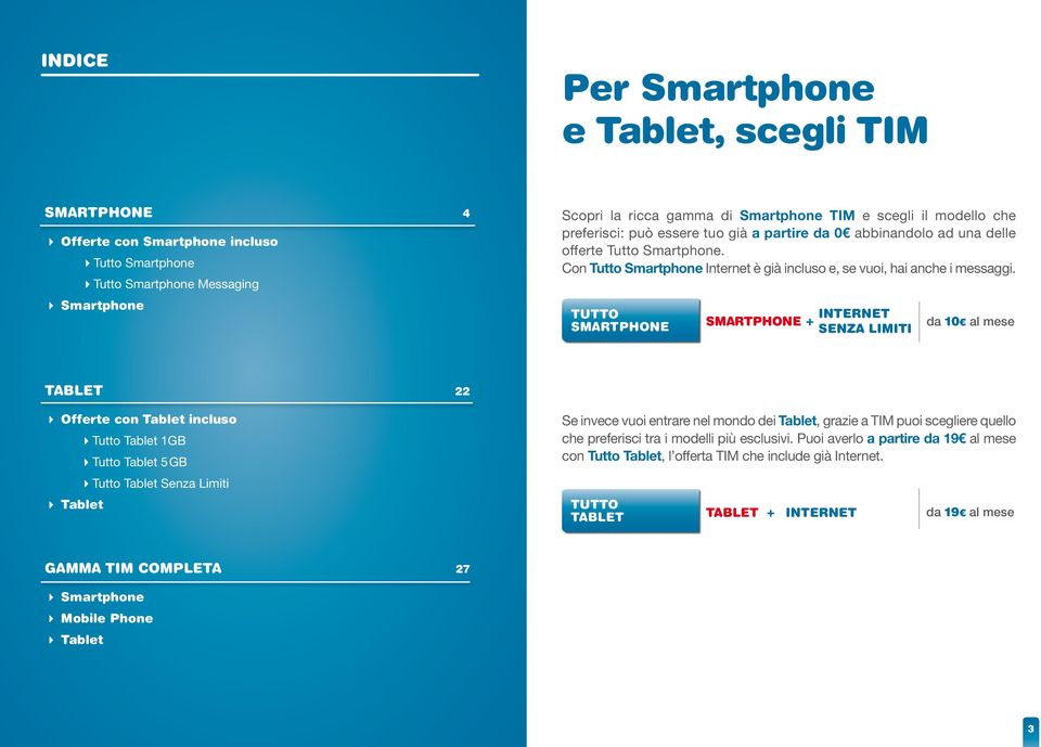 TUTTO smartphone smartphone + internet senza limiti da 1 tablet 22 4 Offerte con Tablet incluso 4Tutto Tablet 1GB 4Tutto Tablet 5GB 4Tutto Tablet Senza Limiti 4 Tablet Se invece vuoi entrare nel