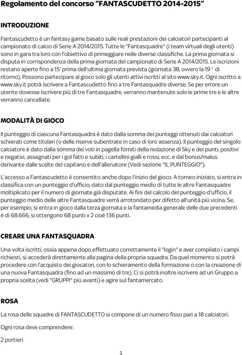 La prima giornata si disputa in corrispondenza della prima giornata del campionato di Serie A 2014/2015.