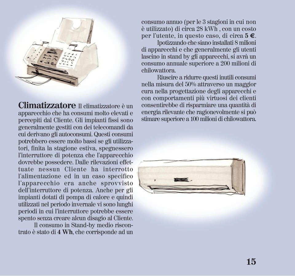 Questi consumi potrebbero essere molto bassi se gli utilizzatori, finita la stagione estiva, spegnessero l interruttore di potenza che l apparecchio dovrebbe possedere.