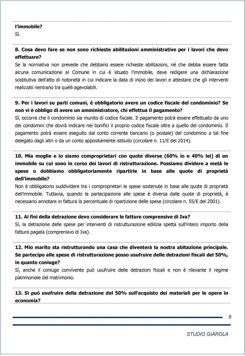 sostitutiva dell atto di notorietà in cui indicare la data di inizio dei lavori e attestare che gli interventi realizzati rientrano tra quelli agevolabili. 9.