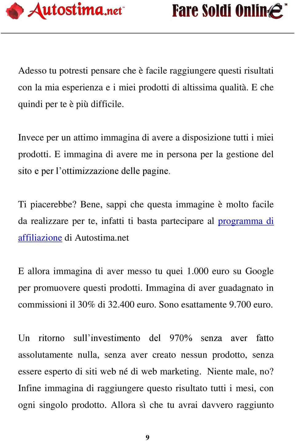 Bene, sappi che questa immagine è molto facile da realizzare per te, infatti ti basta partecipare al programma di affiliazione di Autostima.net E allora immagina di aver messo tu quei 1.