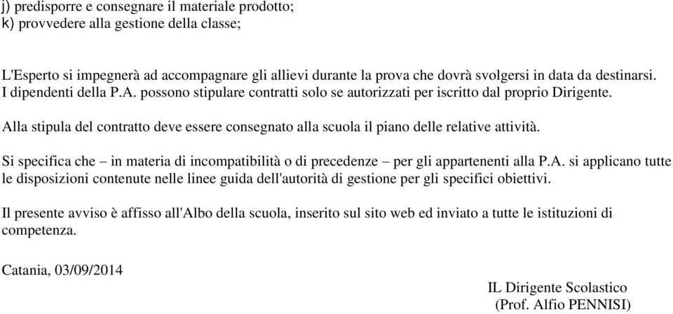 Alla stipula del contratto deve essere consegnato alla scuola il piano delle relative attività. Si specifica che in materia di incompatibilità o di precedenze per gli appartenenti alla P.A. si applicano tutte le disposizioni contenute nelle linee guida dell'autorità di gestione per gli specifici obiettivi.