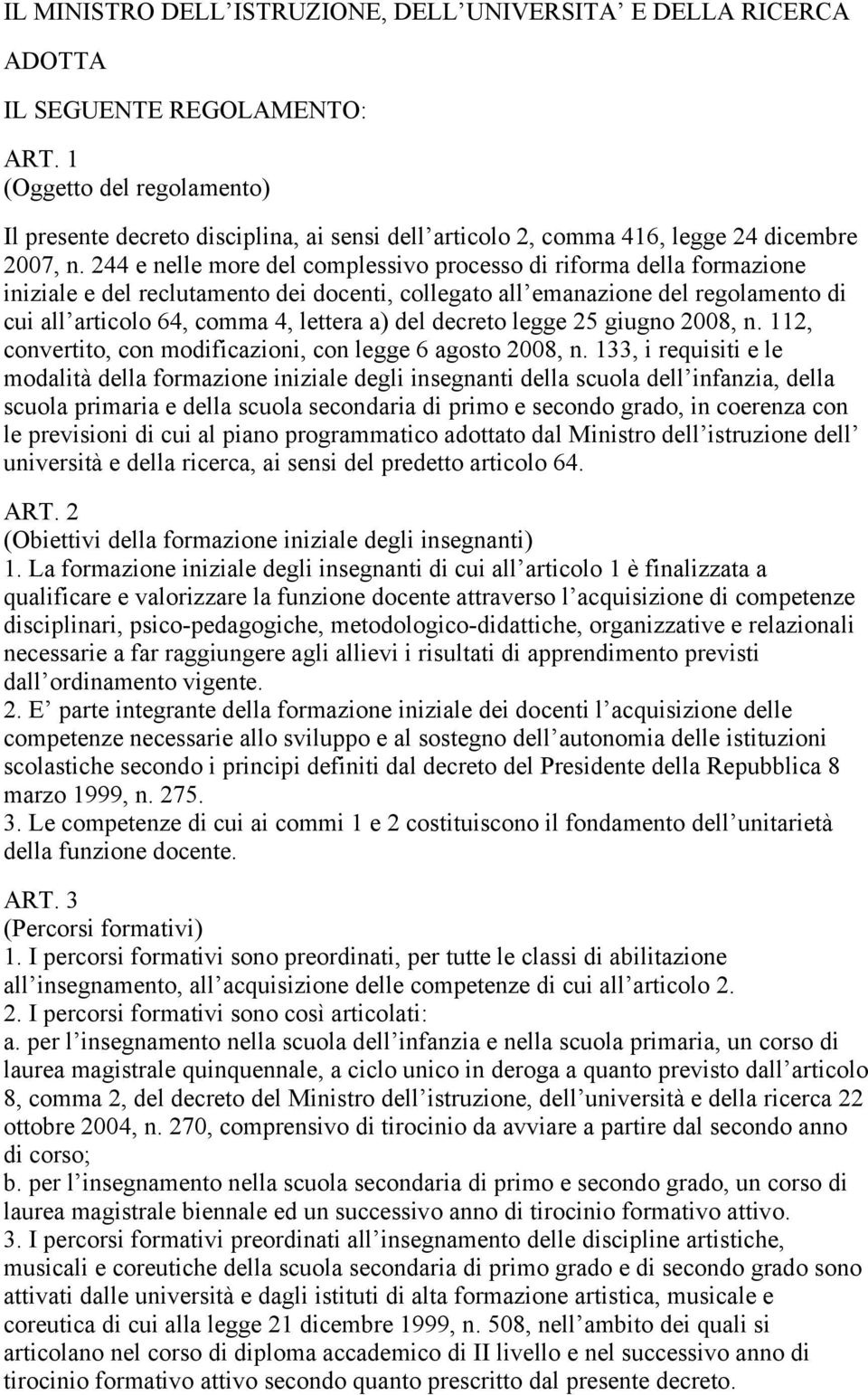 244 e nelle more del complessivo processo di riforma della formazione iniziale e del reclutamento dei docenti, collegato all emanazione del regolamento di cui all articolo 64, comma 4, lettera a) del