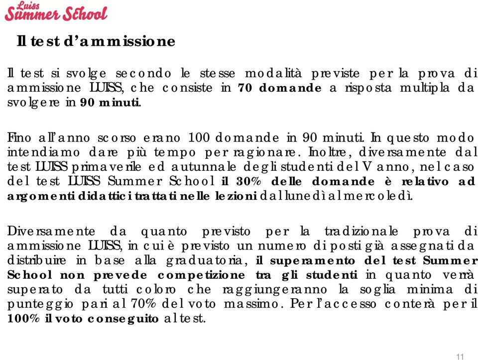 Inoltre, diversamente dal test LUISS primaverile ed autunnale degli studenti del V anno, nel caso del test LUISS Summer School il 30% delle domande è relativo ad argomenti didattici trattati nelle