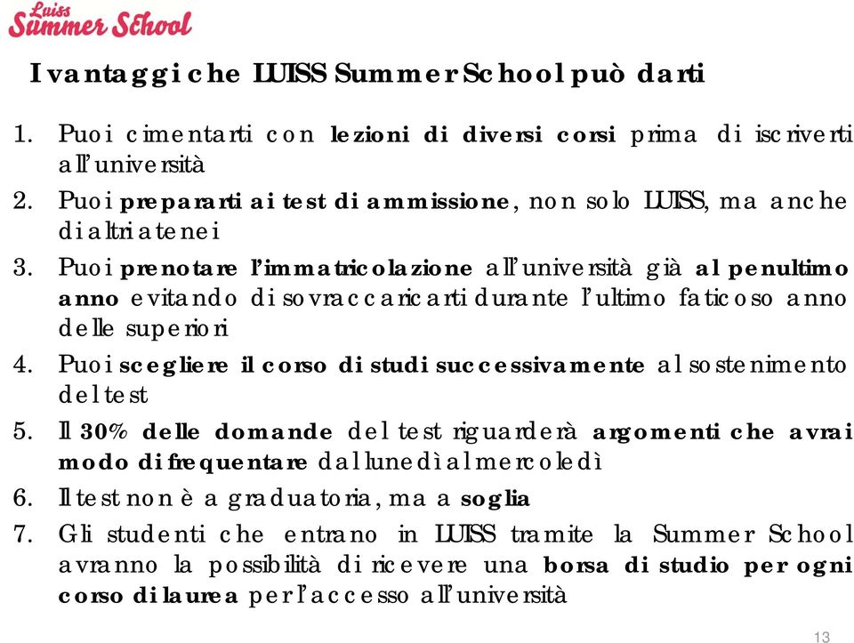 Puoi prenotare l immatricolazione all università già al penultimo anno evitando di sovraccaricarti durante l ultimo faticoso anno delle superiori 4.