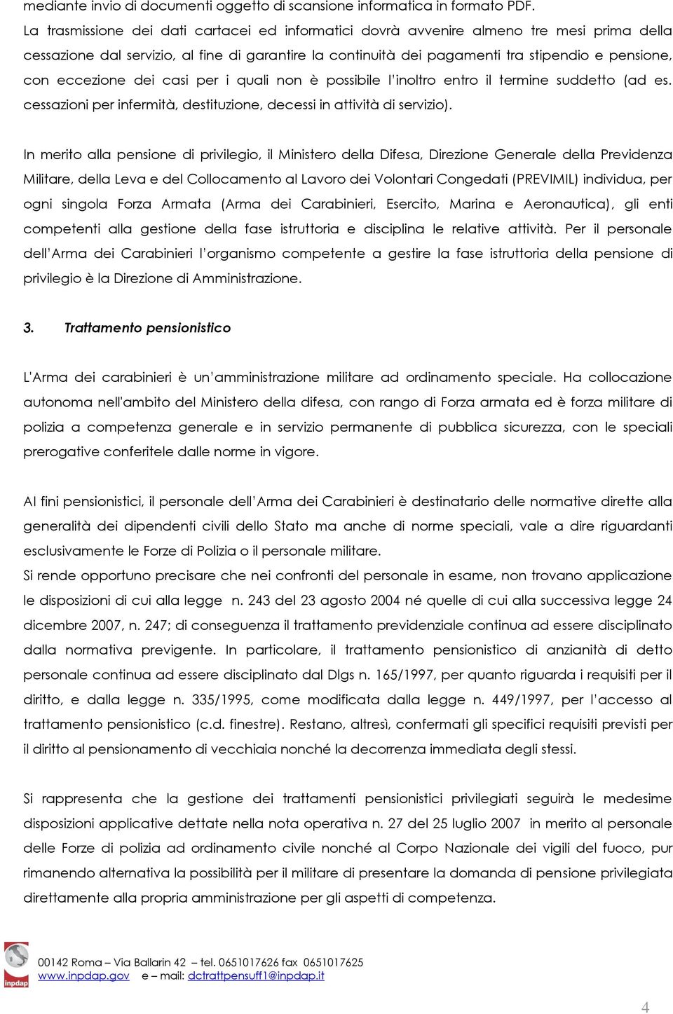 eccezione dei casi per i quali non è possibile l inoltro entro il termine suddetto (ad es. cessazioni per infermità, destituzione, decessi in attività di servizio).