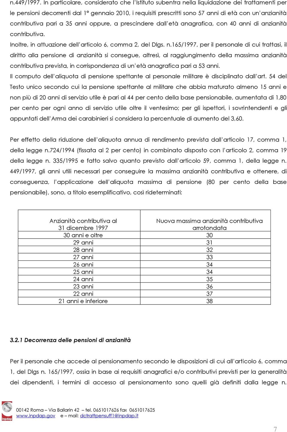 contributiva pari a 35 anni oppure, a prescindere dall età anagrafica, con 40 anni di anzianità contributiva. Inoltre, in attuazione dell articolo 6, comma 2, del Dlgs. n.