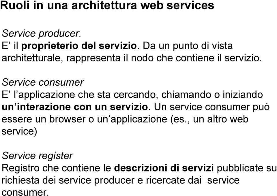 Service consumer E l applicazione che sta cercando, chiamando o iniziando un interazione con un servizio.