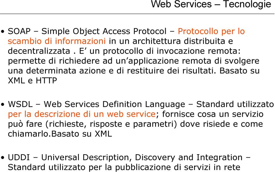 Basato su XML e HTTP WSDL Web Services Definition Language Standard utilizzato per la descrizione di un web service; fornisce cosa un servizio può fare