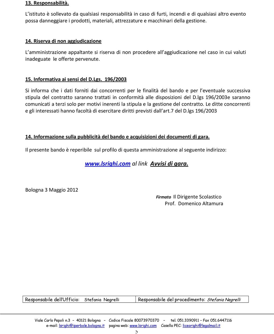 Riserva di non aggiudicazione L amministrazione appaltante si riserva di non procedere all aggiudicazione nel caso in cui valuti inadeguate le offerte pervenute. 15. Informativa ai sensi del D.Lgs.