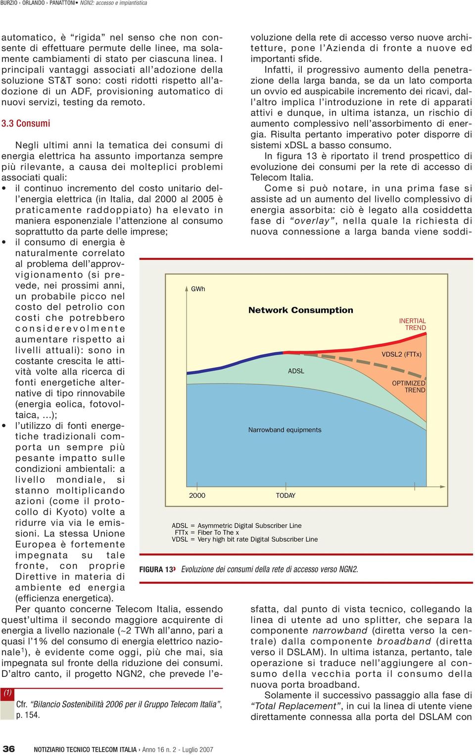 3 Consumi Negli ultimi anni la tematica dei consumi di energia elettrica ha assunto importanza sempre più rilevante, a causa dei molteplici problemi associati quali: il continuo incremento del costo