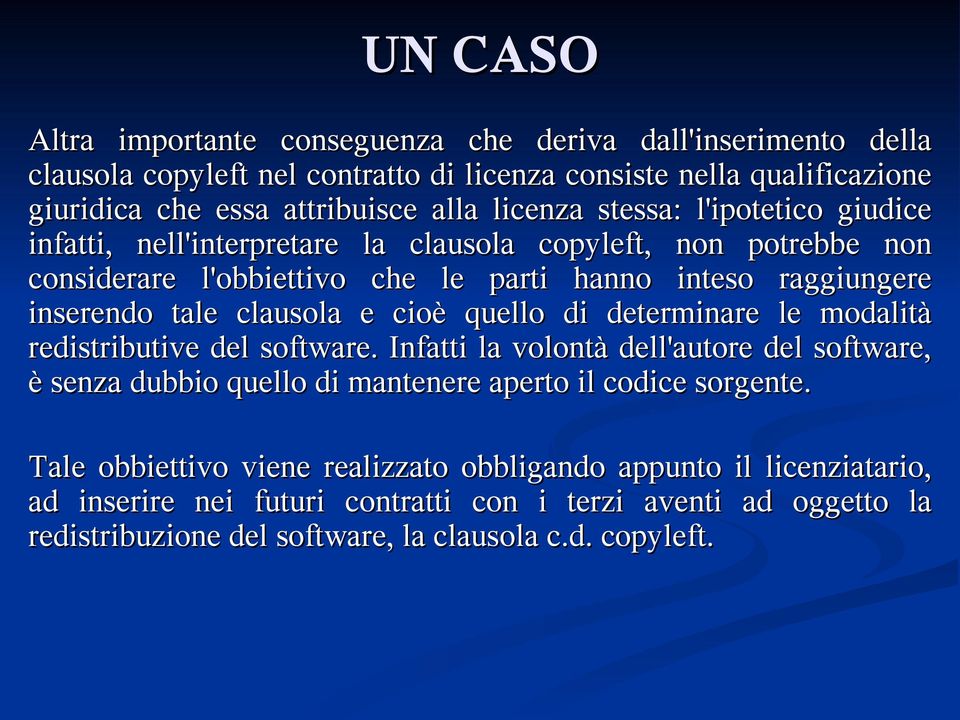 clausola e cioè quello di determinare le modalità redistributive del software. Infatti la volontà dell'autore del software, è senza dubbio quello di mantenere aperto il codice sorgente.