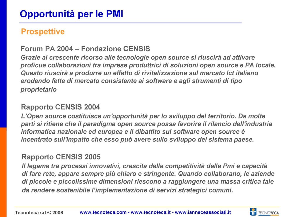 Questo riuscirà a produrre un effetto di rivitalizzazione sul mercato Ict italiano erodendo fette di mercato consistente ai software e agli strumenti di tipo proprietario Rapporto CENSIS 2004 L Open