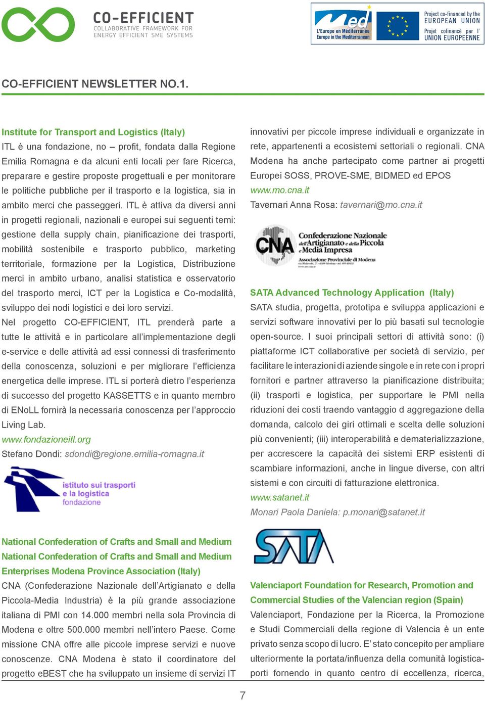 ITL è attiva da diversi anni in progetti regionali, nazionali e europei sui seguenti temi: gestione della supply chain, pianificazione dei trasporti, mobilità sostenibile e trasporto pubblico,