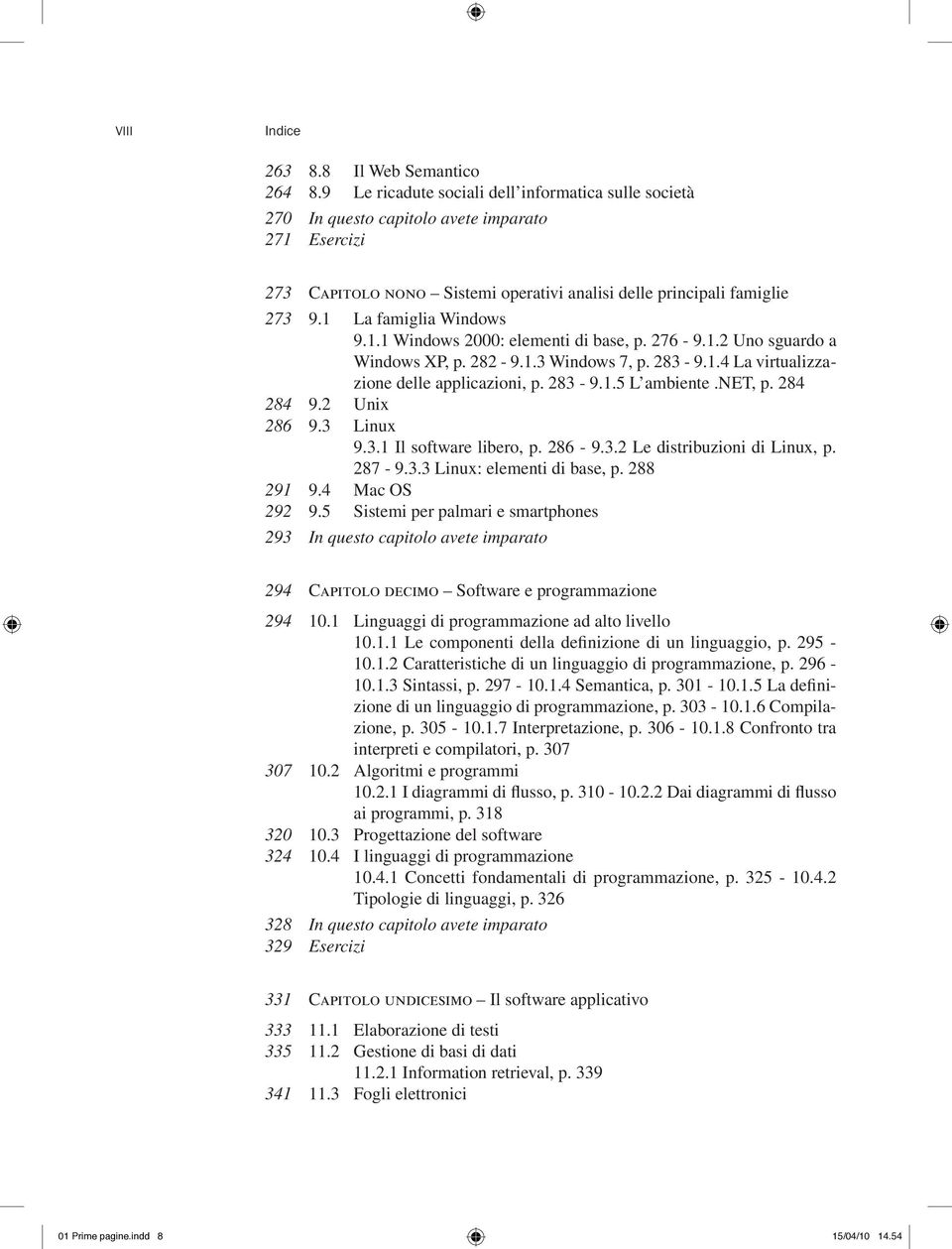 1 La famiglia Windows 9.1.1 Windows 2000: elementi di base, p. 276-9.1.2 Uno sguardo a Windows XP, p. 282-9.1.3 Windows 7, p. 283-9.1.4 La virtualizzazione delle applicazioni, p. 283-9.1.5 L ambiente.