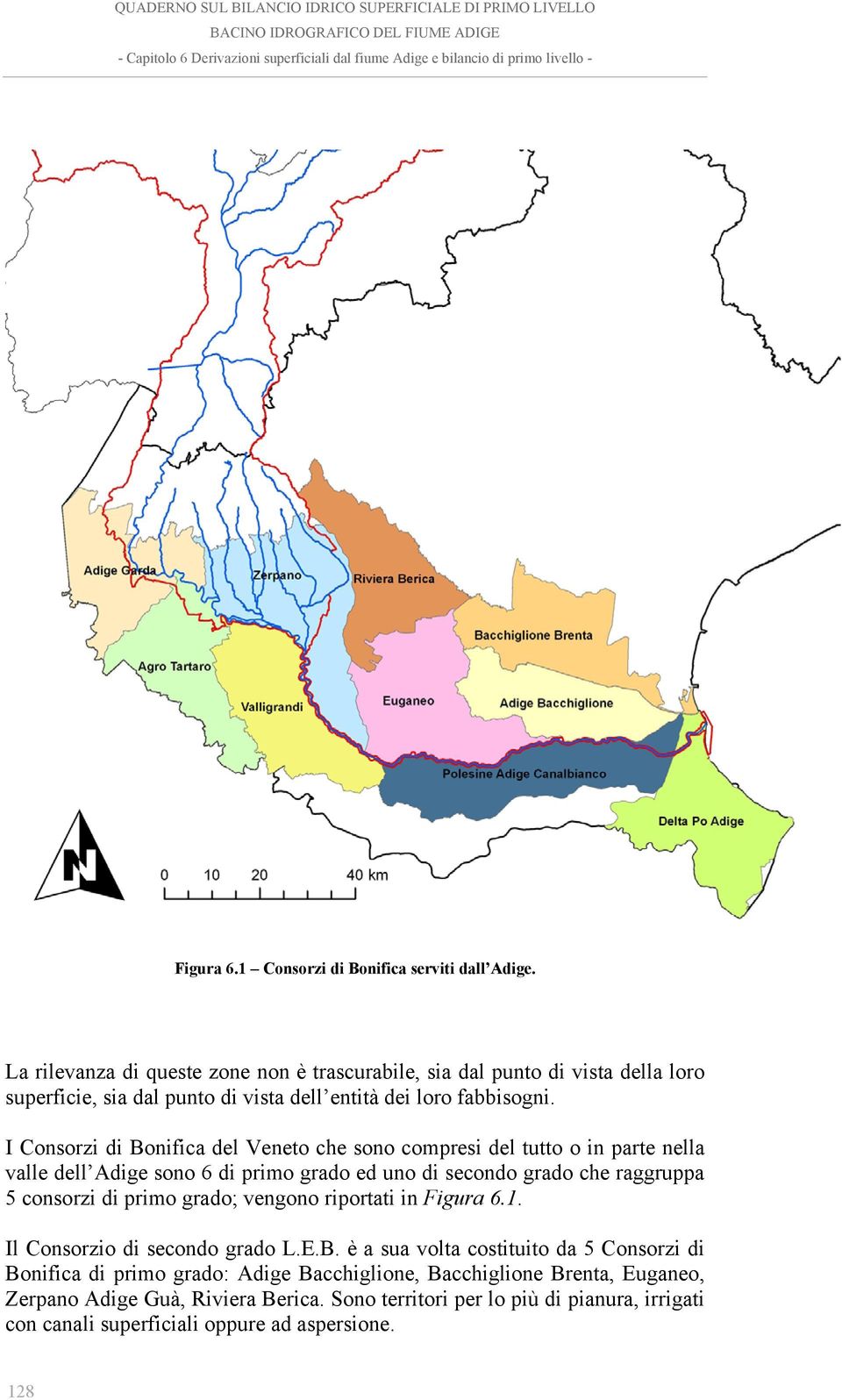 I Consorzi di Bonifica del Veneto che sono compresi del tutto o in parte nella valle dell Adige sono 6 di primo grado ed uno di secondo grado che raggruppa 5 consorzi di primo