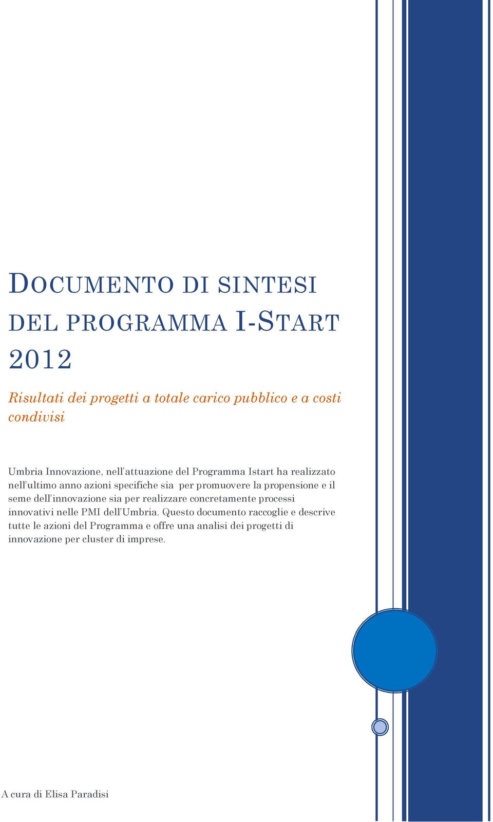 propensione e il seme dell innovazione sia per realizzare concretamente processi innovativi nelle PMI dell Umbria.