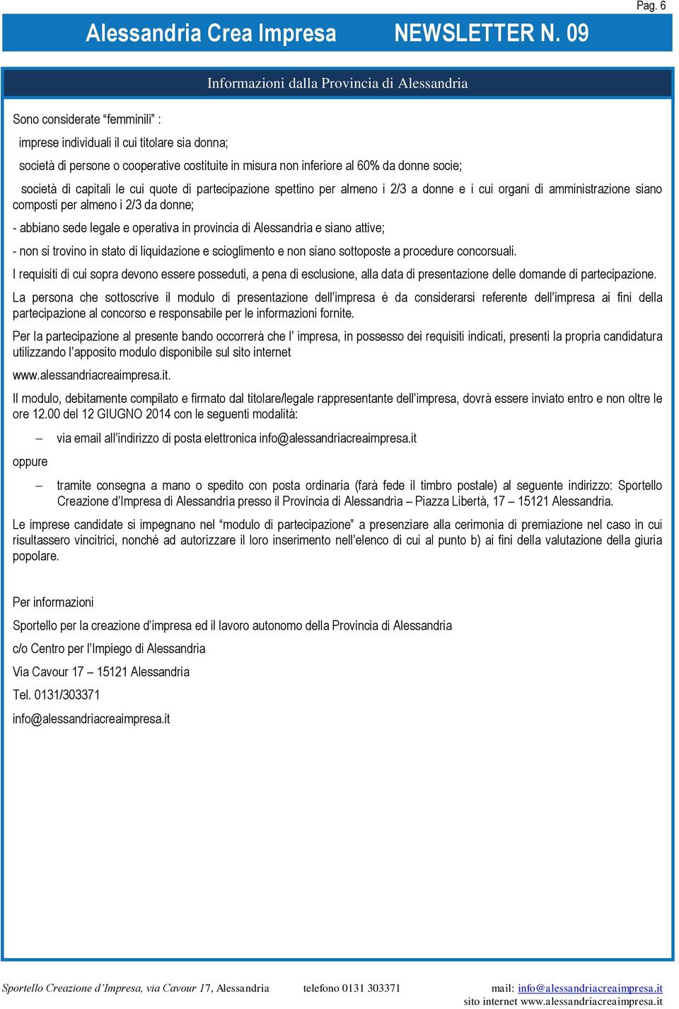 e siano attive; - non si trovino in stato di liquidazione e scioglimento e non siano sottoposte a procedure concorsuali.