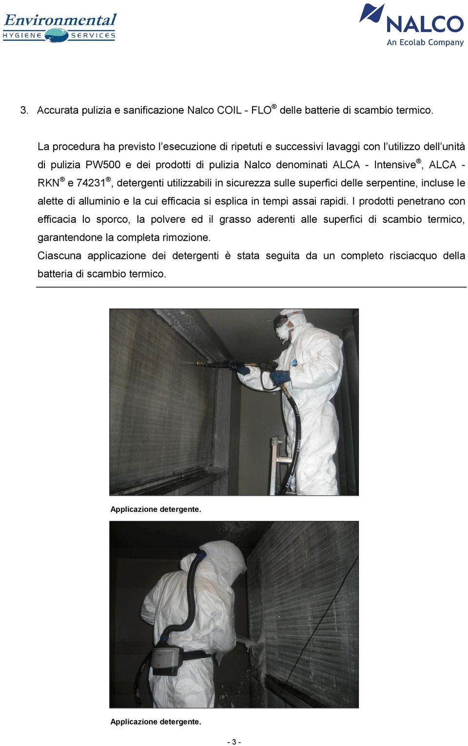 74231, detergenti utilizzabili in sicurezza sulle superfici delle serpentine, incluse le alette di alluminio e la cui efficacia si esplica in tempi assai rapidi.