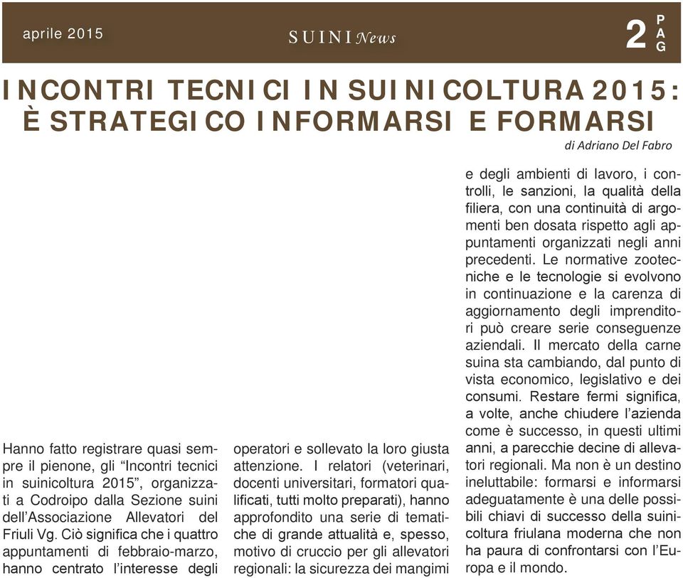 Ciò significa che i quattro appuntamenti di febbraio-marzo, hanno centrato l interesse degli operatori e sollevato la loro giusta attenzione.