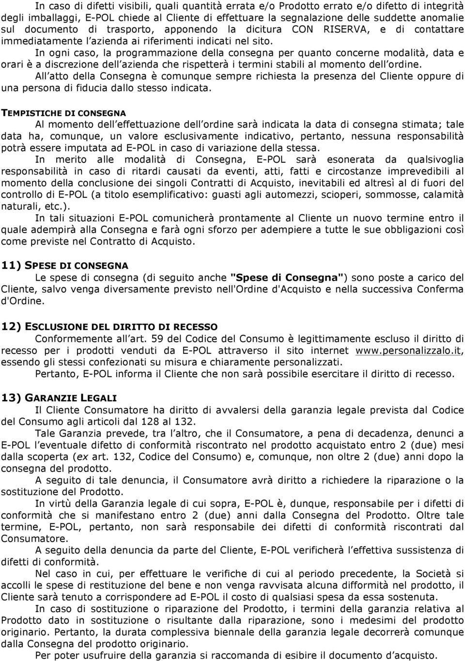 In ogni caso, la programmazione della consegna per quanto concerne modalità, data e orari è a discrezione dell azienda che rispetterà i termini stabili al momento dell ordine.