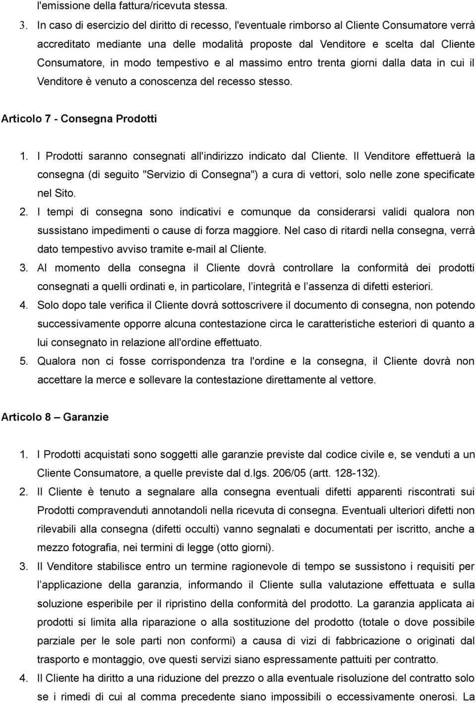 tempestivo e al massimo entro trenta giorni dalla data in cui il Venditore è venuto a conoscenza del recesso stesso. Articolo 7 - Consegna Prodotti 1.