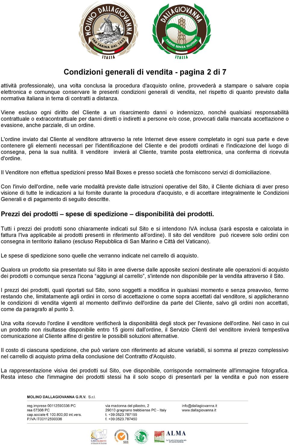 Viene escluso ogni diritto del Cliente a un risarcimento danni o indennizzo, nonché qualsiasi responsabilità contrattuale o extracontrattuale per danni diretti o indiretti a persone e/o cose,