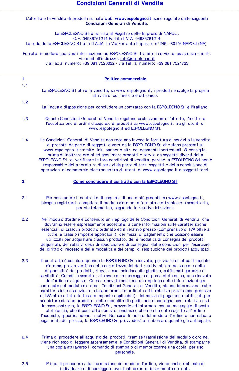 Potrete richiedere qualsiasi informazione ad ESPOLEGNO Srl tramite i servizi di assistenza clienti: via mail all'indirizzo: info@espolegno.it via Fax al numero: +39 081 7520032 - via Tel.