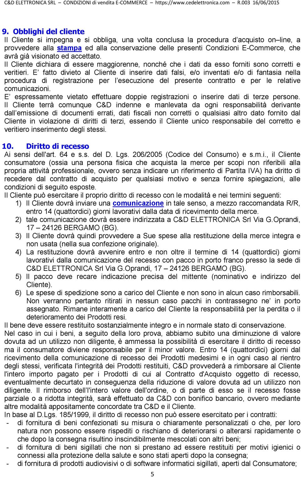 E fatto divieto al Cliente di inserire dati falsi, e/o inventati e/o di fantasia nella procedura di registrazione per l esecuzione del presente contratto e per le relative comunicazioni.