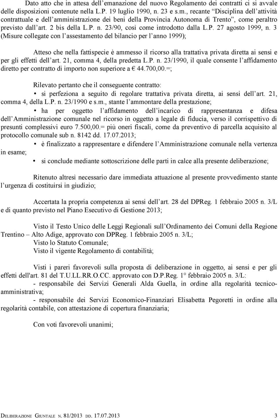 3 (Misure collegate con l assestamento del bilancio per l anno 1999); Atteso che nella fattispecie è ammesso il ricorso alla trattativa privata diretta ai sensi e per gli effetti dell art.