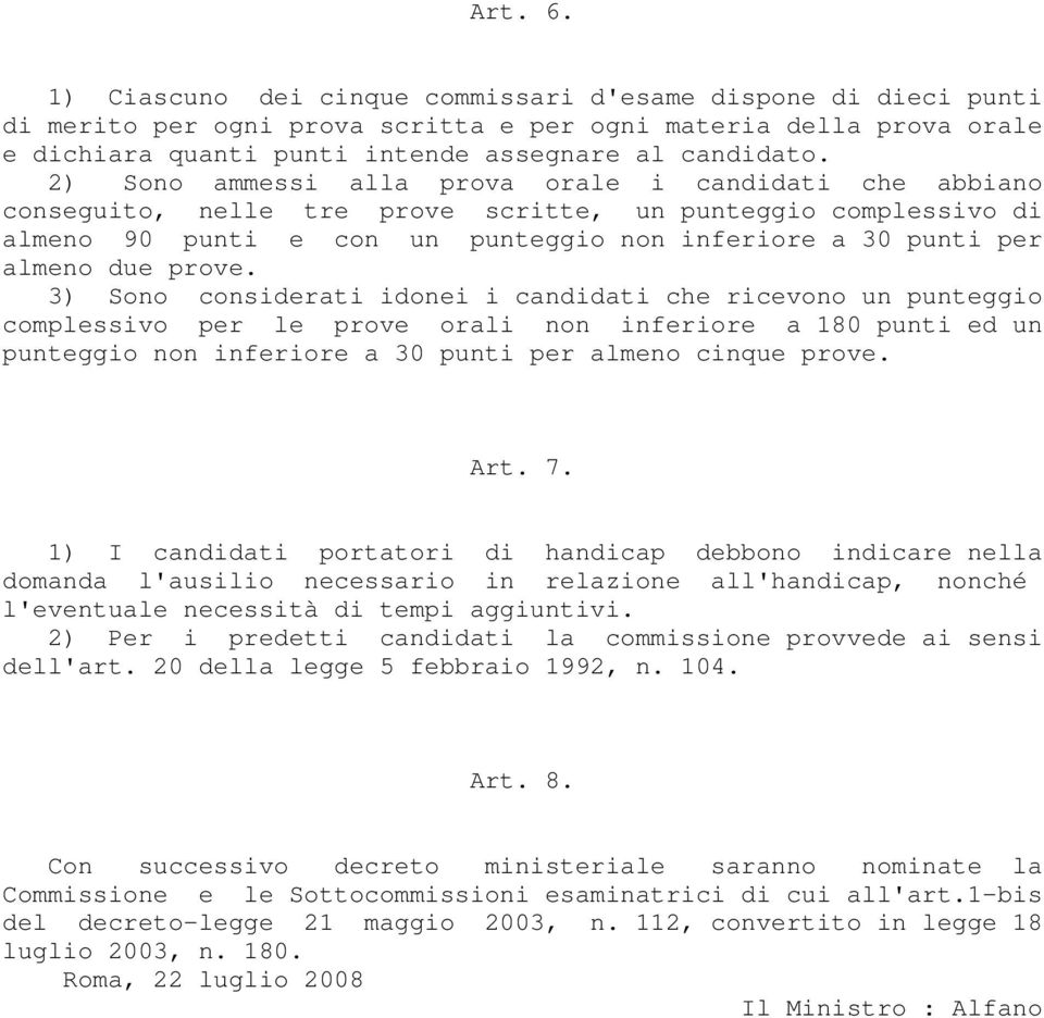 prove. 3) Sono considerati idonei i candidati che ricevono un punteggio complessivo per le prove orali non inferiore a 180 punti ed un punteggio non inferiore a 30 punti per almeno cinque prove. Art.