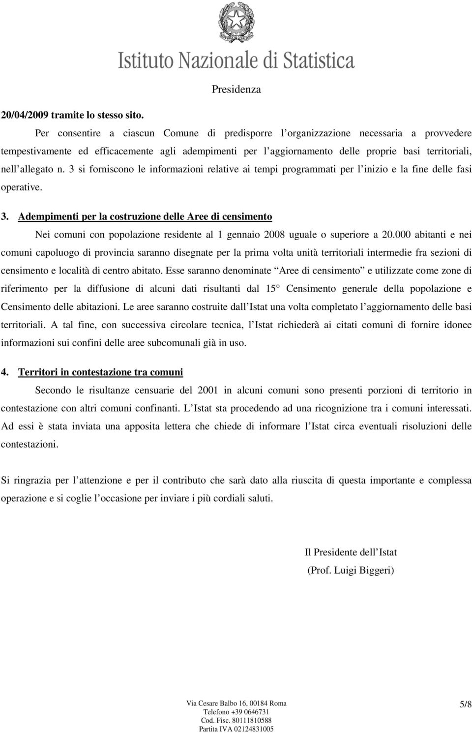 allegato n. 3 si forniscono le informazioni relative ai tempi programmati per l inizio e la fine delle fasi operative. 3. Adempimenti per la costruzione delle Aree di censimento Nei comuni con popolazione residente al 1 gennaio 2008 uguale o superiore a 20.