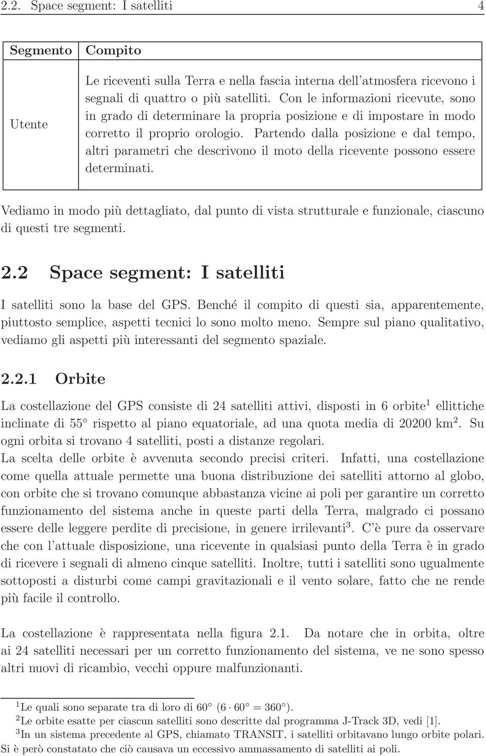 Partendo dalla posizione e dal tempo, altri parametri che descrivono il moto della ricevente possono essere determinati.