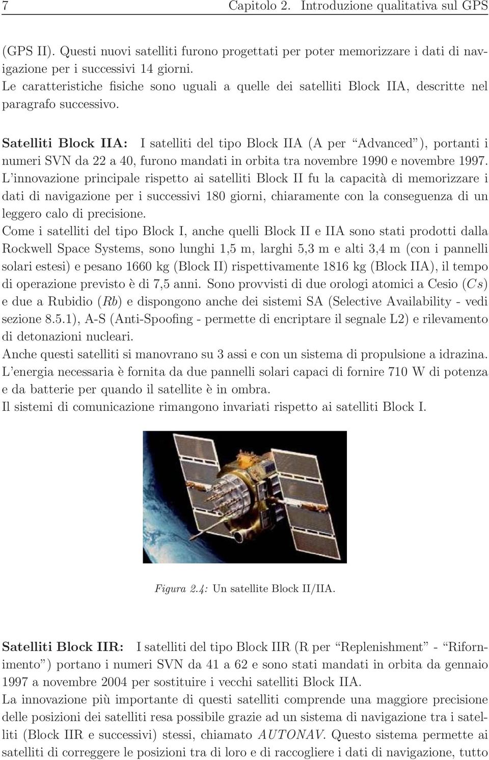 Satelliti Block IIA: I satelliti del tipo Block IIA (A per Advanced ), portanti i numeri SVN da 22 a 4, furono mandati in orbita tra novembre 99 e novembre 997.