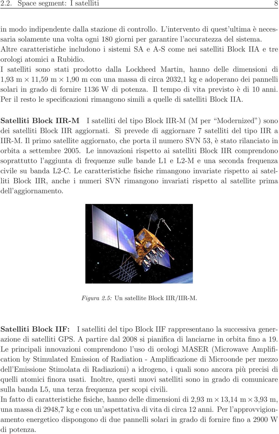 I satelliti sono stati prodotto dalla Lockheed Martin, hanno delle dimensioni di,93 m,59 m,9 m con una massa di circa 232, kg e adoperano dei pannelli solari in grado di fornire 36 W di potenza.