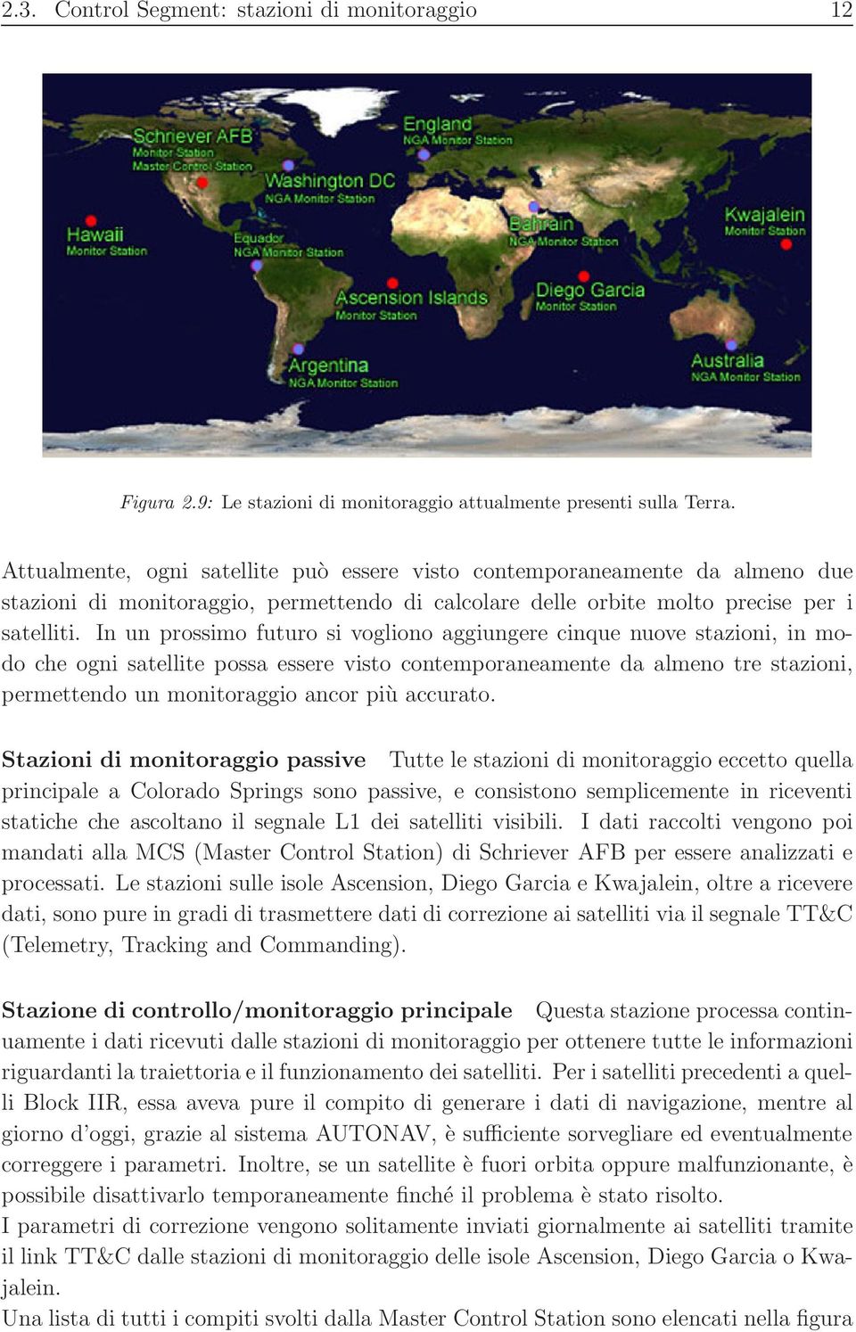 In un prossimo futuro si vogliono aggiungere cinque nuove stazioni, in modo che ogni satellite possa essere visto contemporaneamente da almeno tre stazioni, permettendo un monitoraggio ancor più