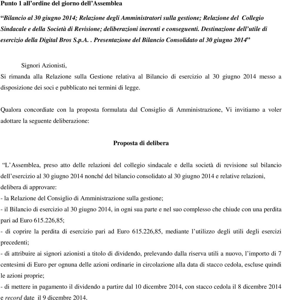 . Presentazione del Bilancio Consolidato al 30 giugno 2014 Signori Azionisti, Si rimanda alla Relazione sulla Gestione relativa al Bilancio di esercizio al 30 giugno 2014 messo a disposizione dei