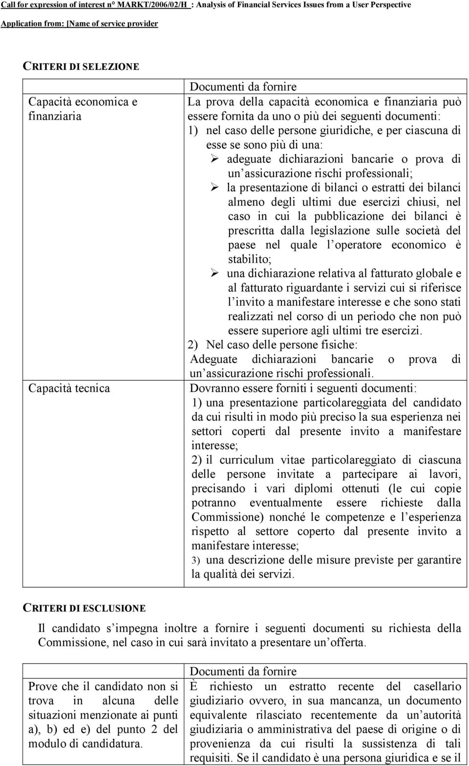 dei bilanci almeno degli ultimi due esercizi chiusi, nel caso in cui la pubblicazione dei bilanci è prescritta dalla legislazione sulle società del paese nel quale l operatore economico è stabilito;