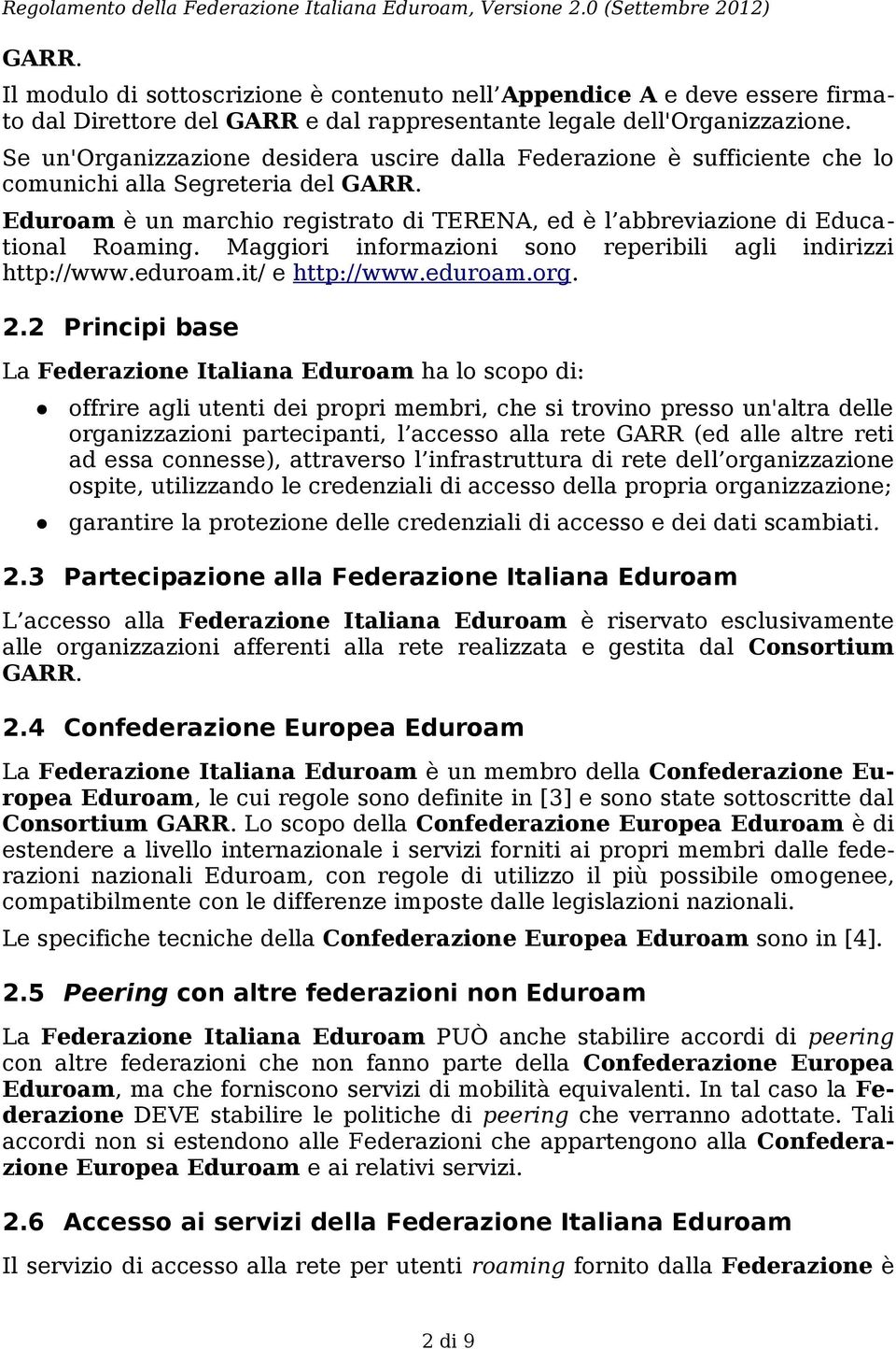 Maggiori informazioni sono reperibili agli indirizzi http://www.eduroam.it/ e http://www.eduroam.org. 2.