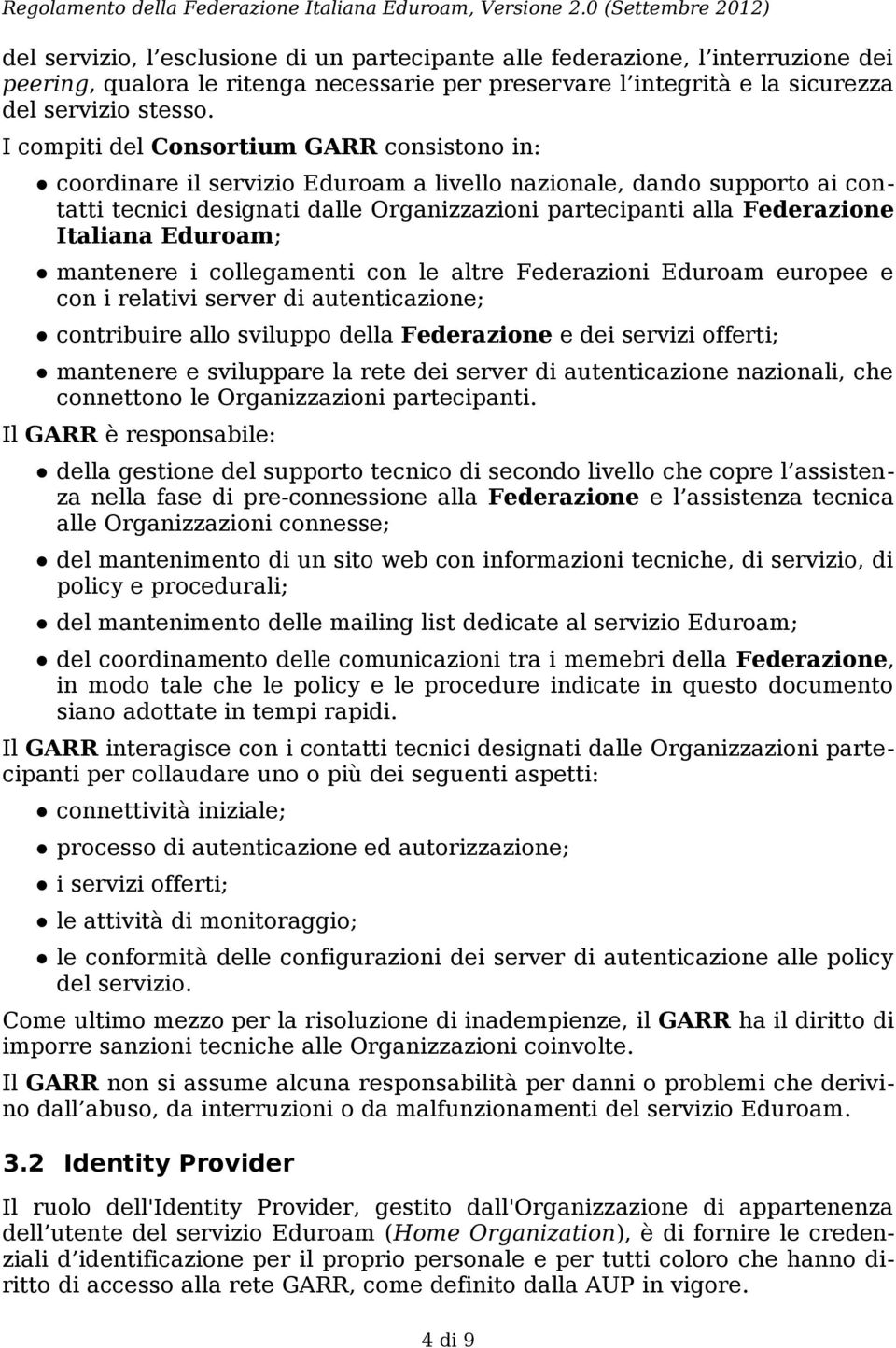 Italiana Eduroam; mantenere i collegamenti con le altre Federazioni Eduroam europee e con i relativi server di autenticazione; contribuire allo sviluppo della Federazione e dei servizi offerti;