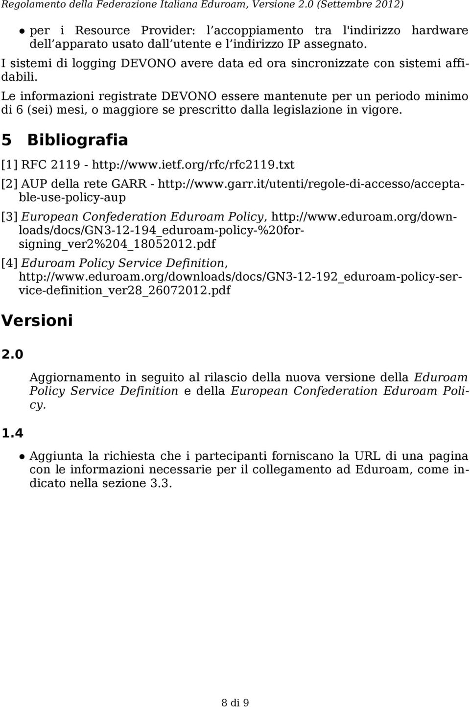 Le informazioni registrate DEVONO essere mantenute per un periodo minimo di 6 (sei) mesi, o maggiore se prescritto dalla legislazione in vigore. 5 Bibliografia [1] RFC 2119 - http://www.ietf.