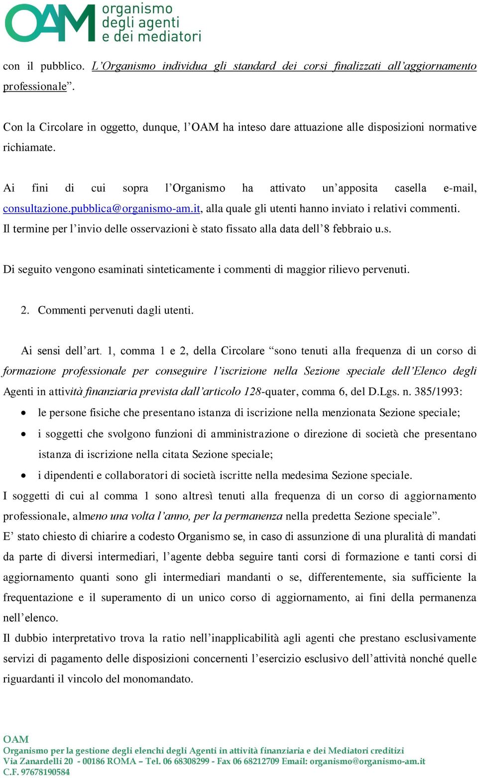 pubblica@organismo-am.it, alla quale gli utenti hanno inviato i relativi commenti. Il termine per l invio delle osservazioni è stato fissato alla data dell 8 febbraio u.s. Di seguito vengono esaminati sinteticamente i commenti di maggior rilievo pervenuti.