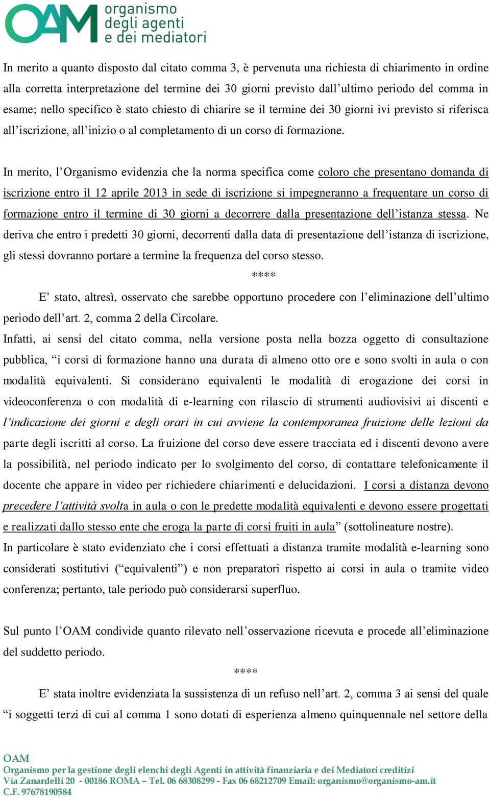 In merito, l Organismo evidenzia che la norma specifica come coloro che presentano domanda di iscrizione entro il 12 aprile 2013 in sede di iscrizione si impegneranno a frequentare un corso di