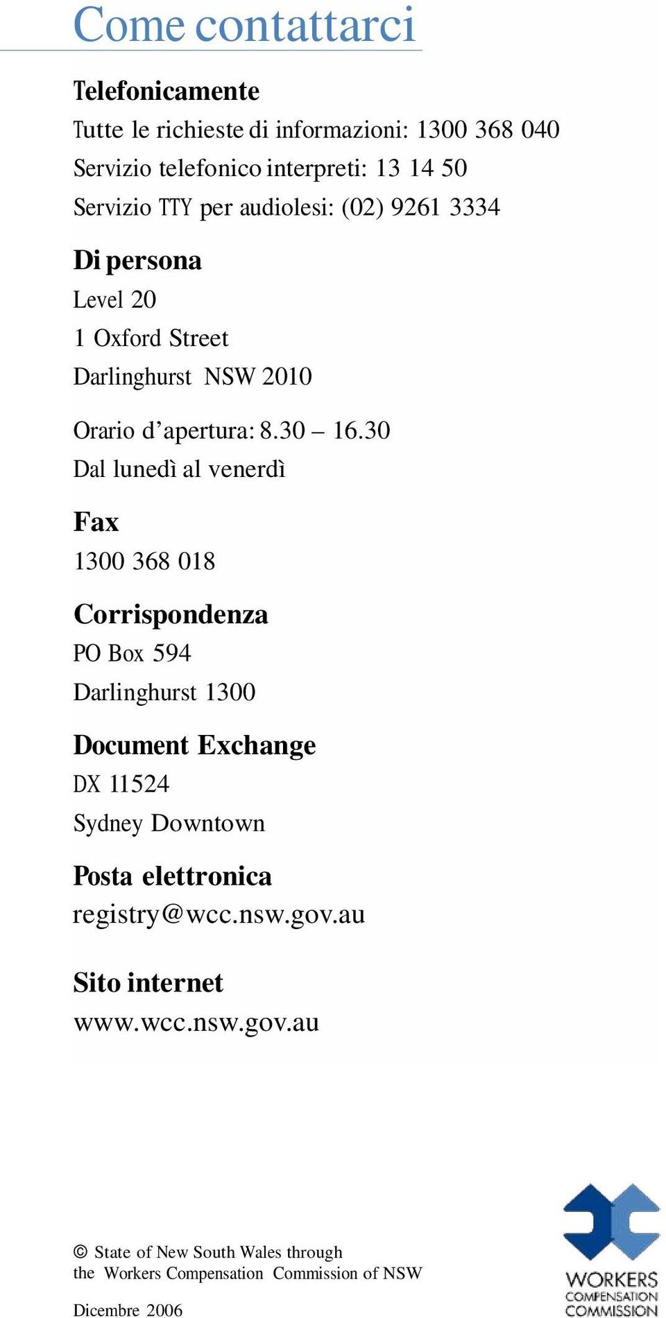 30 Dal lunedì al venerdì Fax 1300 368 018 Corrispondenza PO Box 594 Darlinghurst 1300 Document Exchange DX 11524 Sydney Downtown Posta