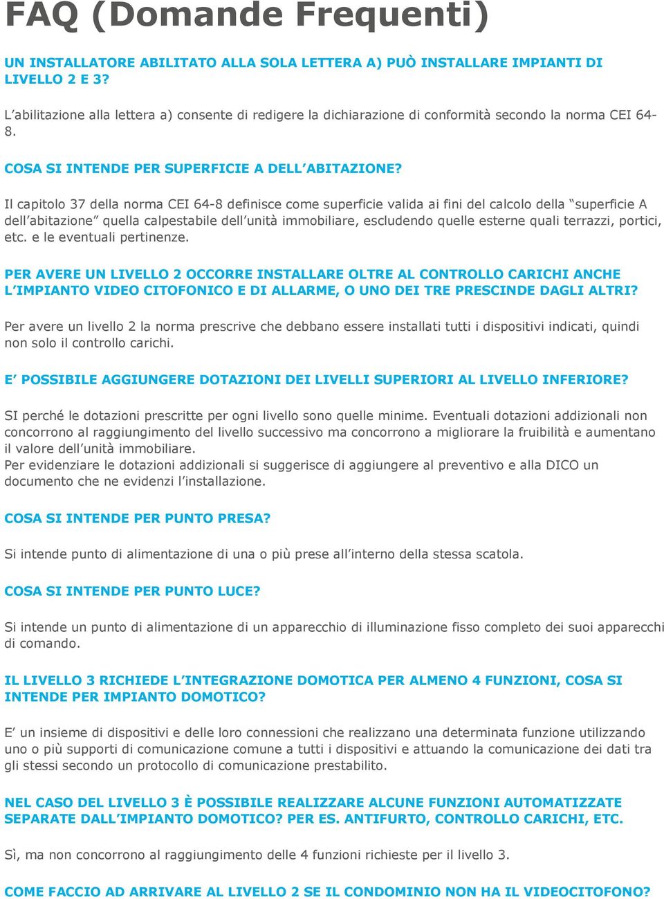 Il capitolo 37 della norma CEI 64-8 definisce come superficie valida ai fini del calcolo della superficie A dell abitazione quella calpestabile dell unità immobiliare, escludendo quelle esterne quali