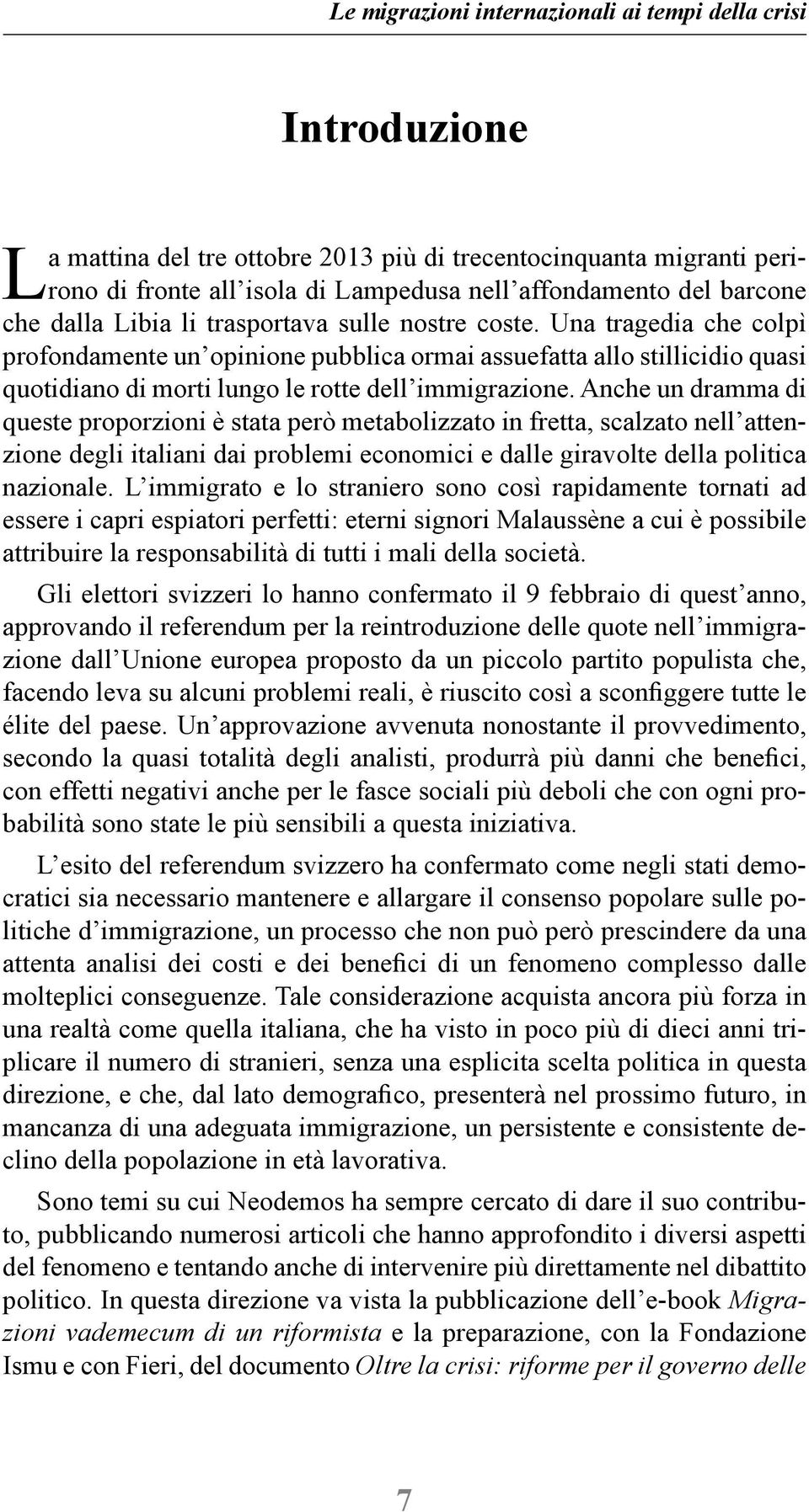 Una tragedia che colpì profondamente un opinione pubblica ormai assuefatta allo stillicidio quasi quotidiano di morti lungo le rotte dell immigrazione.