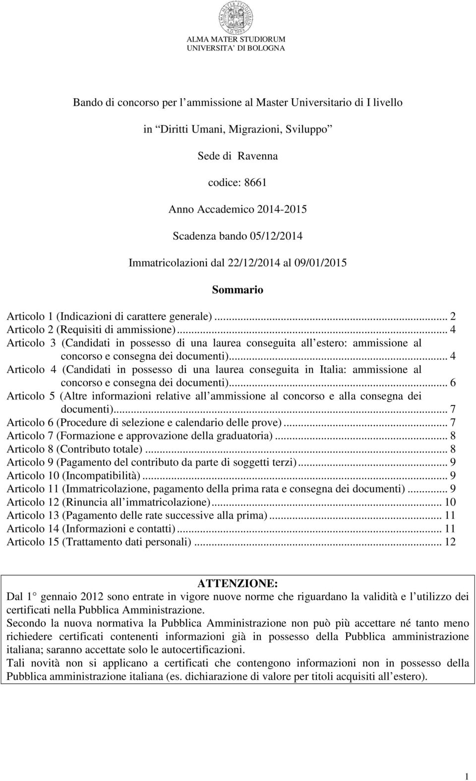 .. 4 Articolo 3 (Candidati in possesso di una laurea conseguita all estero: ammissione al concorso e consegna dei documenti).