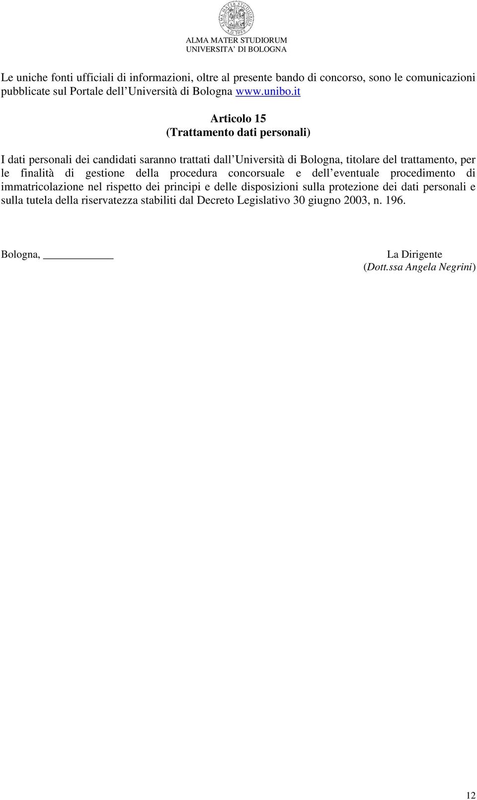 it Articolo 15 (Trattamento dati personali) I dati personali dei candidati saranno trattati dall Università di Bologna, titolare del trattamento, per le