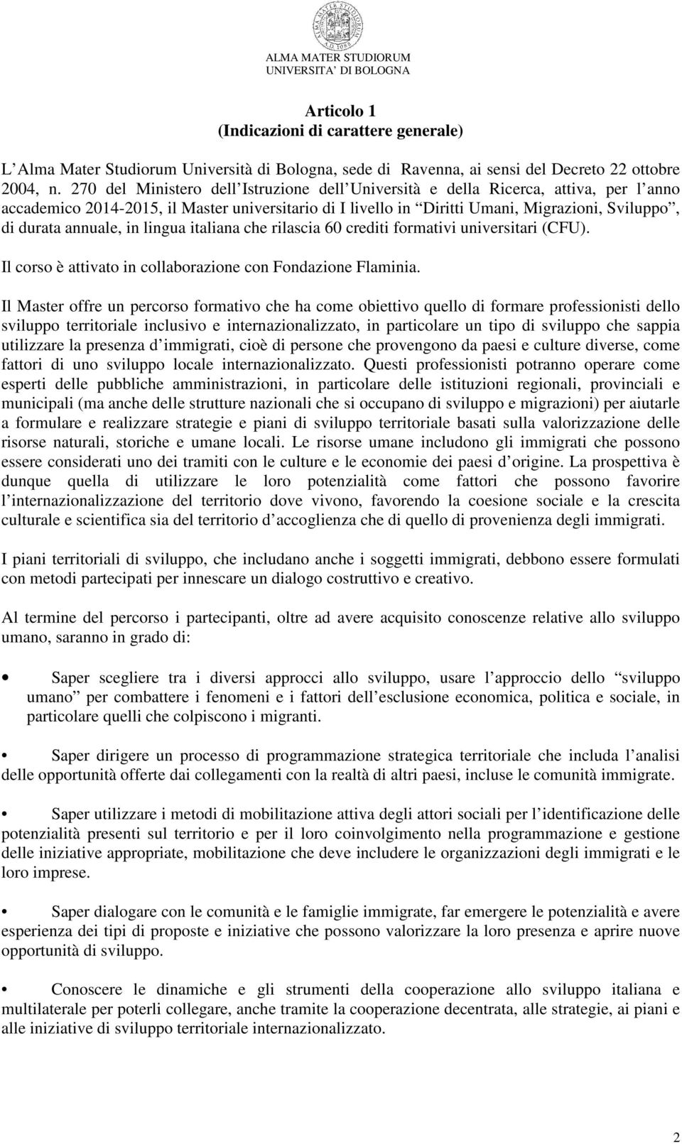 annuale, in lingua italiana che rilascia 60 crediti formativi universitari (CFU). Il corso è attivato in collaborazione con Fondazione Flaminia.